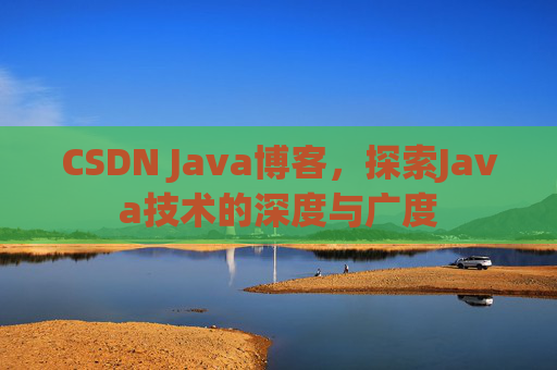 CSDN Java博客，探索Java技术的深度与广度